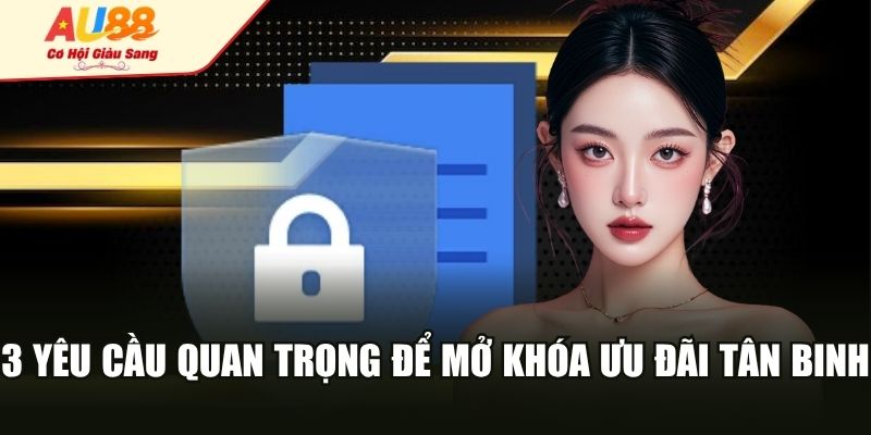 3 yêu cầu quan trọng để mở khóa ưu đãi tân binh