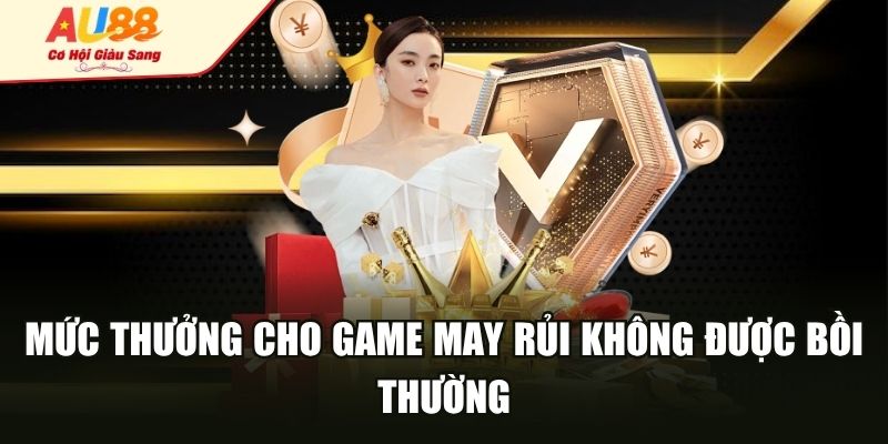 Mức thưởng cho game may rủi không được bồi thường